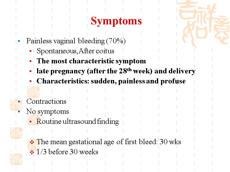Symptoms Painless vaginal bleeding (70%) Spontaneous,After coitus The most characteristic symptom late pregnancy (after